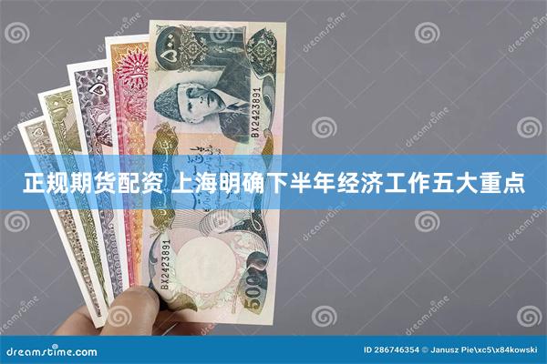 正规期货配资 上海明确下半年经济工作五大重点