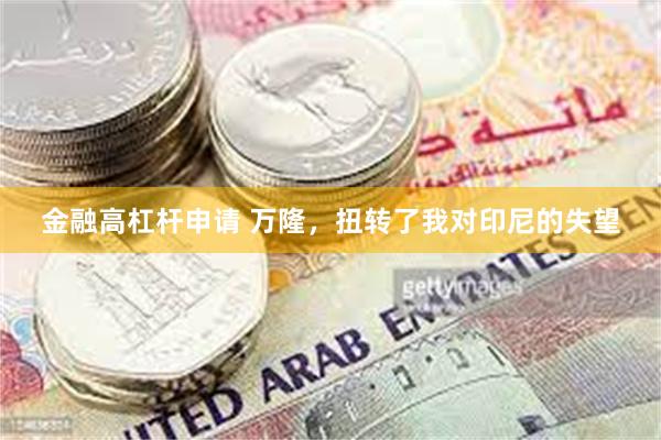 金融高杠杆申请 万隆，扭转了我对印尼的失望