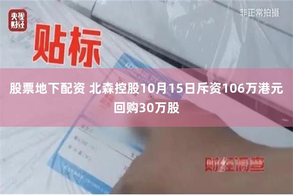 股票地下配资 北森控股10月15日斥资106万港元回购30万股