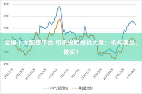 全国十大配资平台 和讯投顾投机大拿：机构卖出，做实？